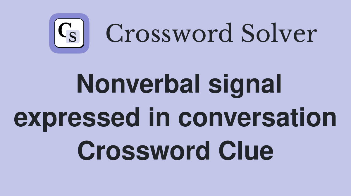 Nonverbal signal expressed in conversation Crossword Clue