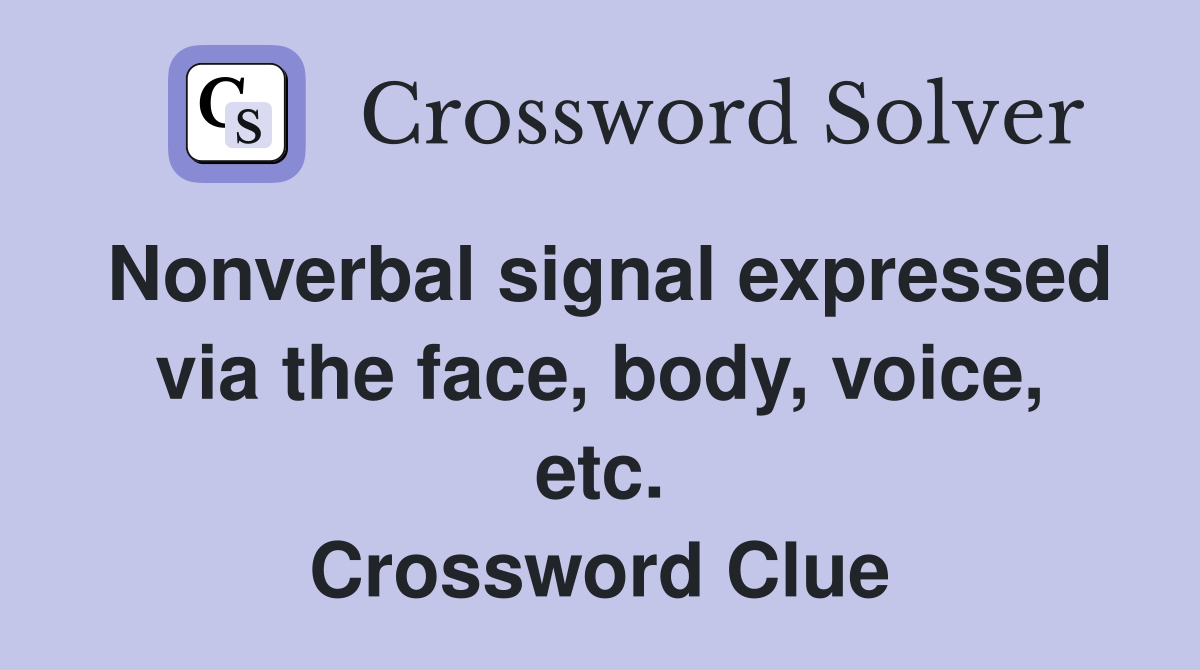 Nonverbal signal expressed via the face, body, voice, etc. Crossword Clue