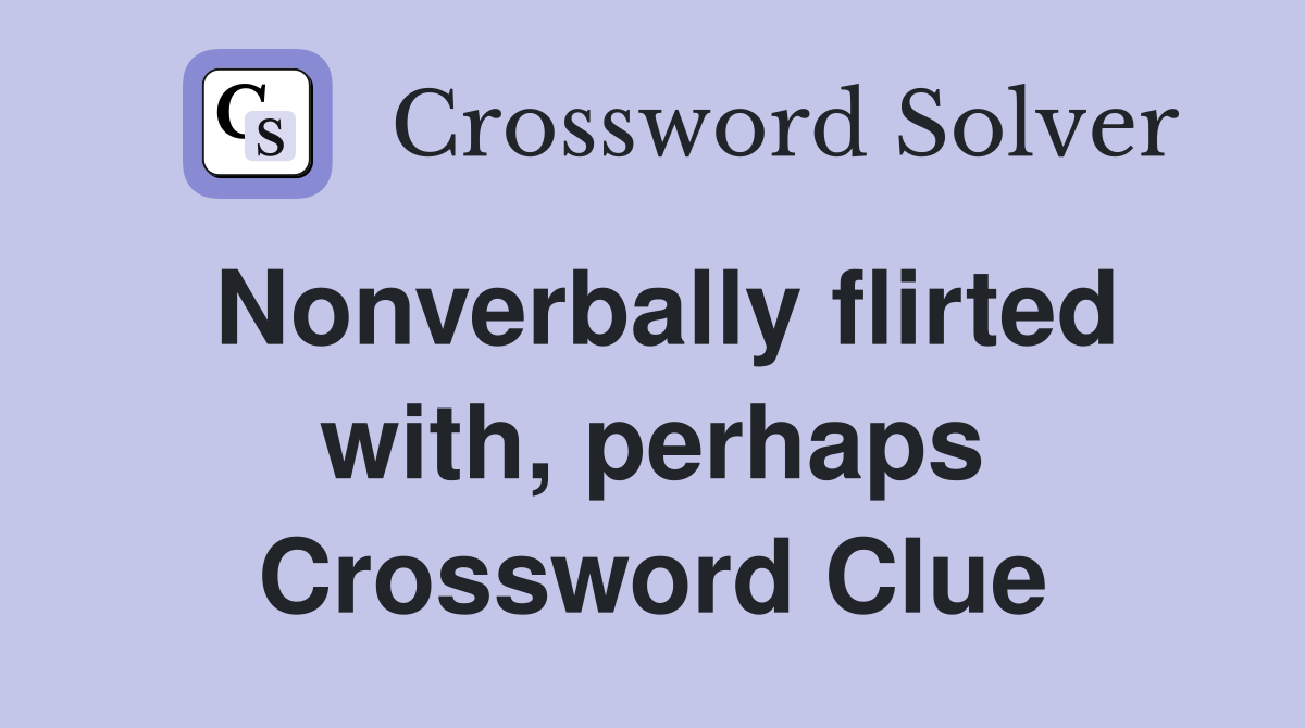 Nonverbally flirted with, perhaps Crossword Clue