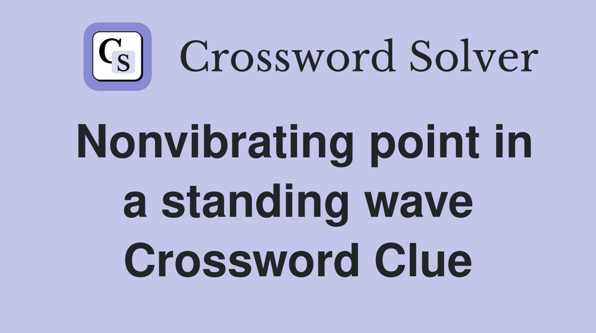 Nonvibrating point in a standing wave Crossword Clue