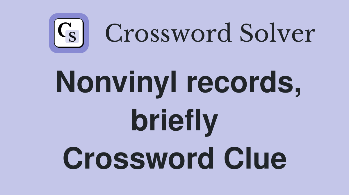 Nonvinyl records, briefly Crossword Clue