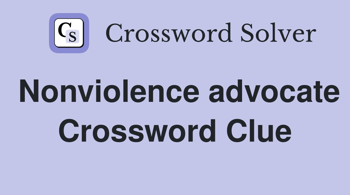 Nonviolence advocate Crossword Clue