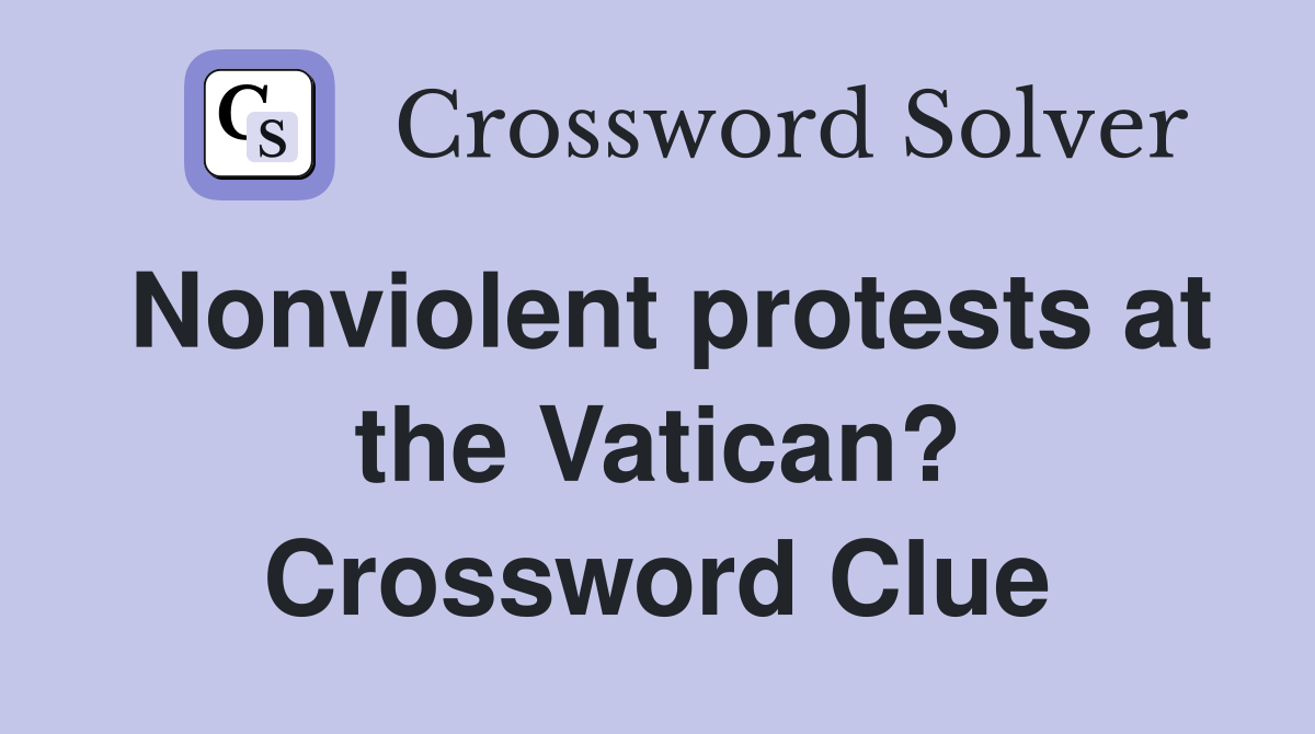 Nonviolent protests at the Vatican? Crossword Clue