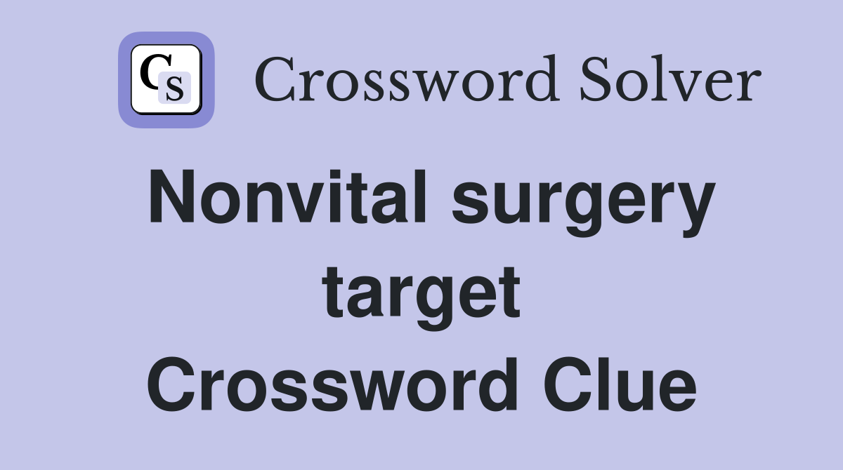 Nonvital surgery target Crossword Clue