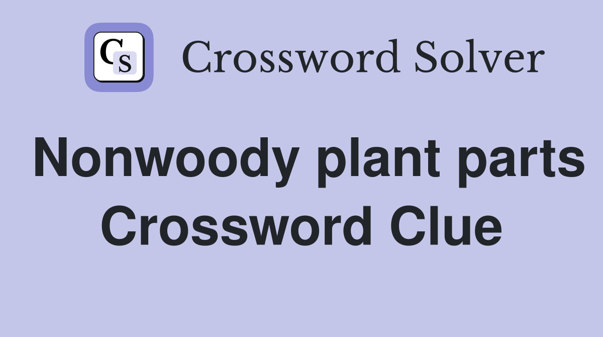 Nonwoody plant parts Crossword Clue