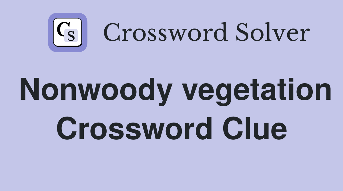 Nonwoody vegetation Crossword Clue