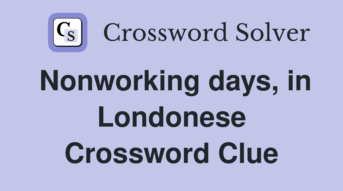 Nonworking days, in Londonese Crossword Clue