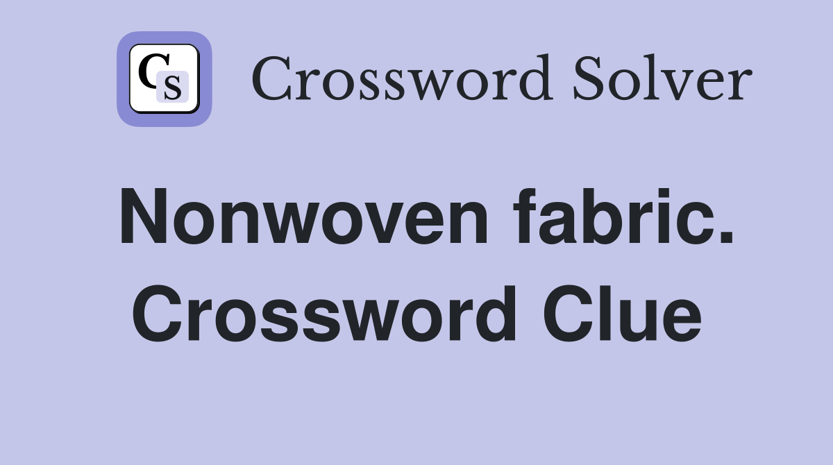 Nonwoven fabric. Crossword Clue