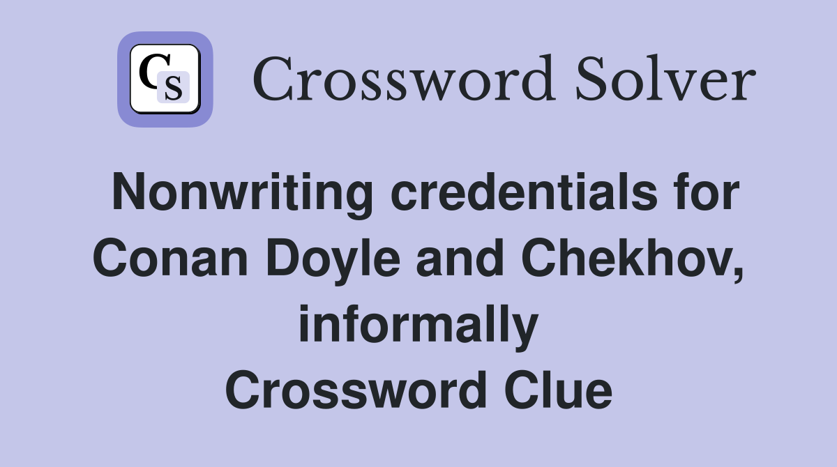Nonwriting credentials for Conan Doyle and Chekhov, informally Crossword Clue