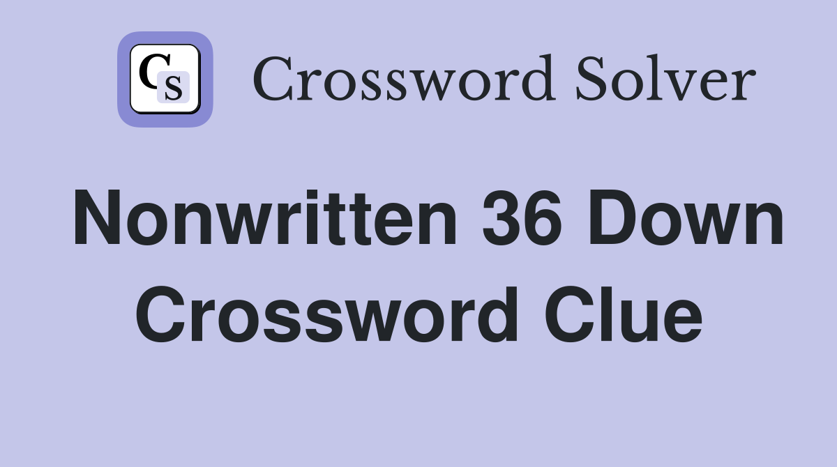 Nonwritten 36 Down Crossword Clue