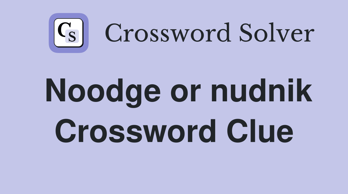 Noodge or nudnik Crossword Clue