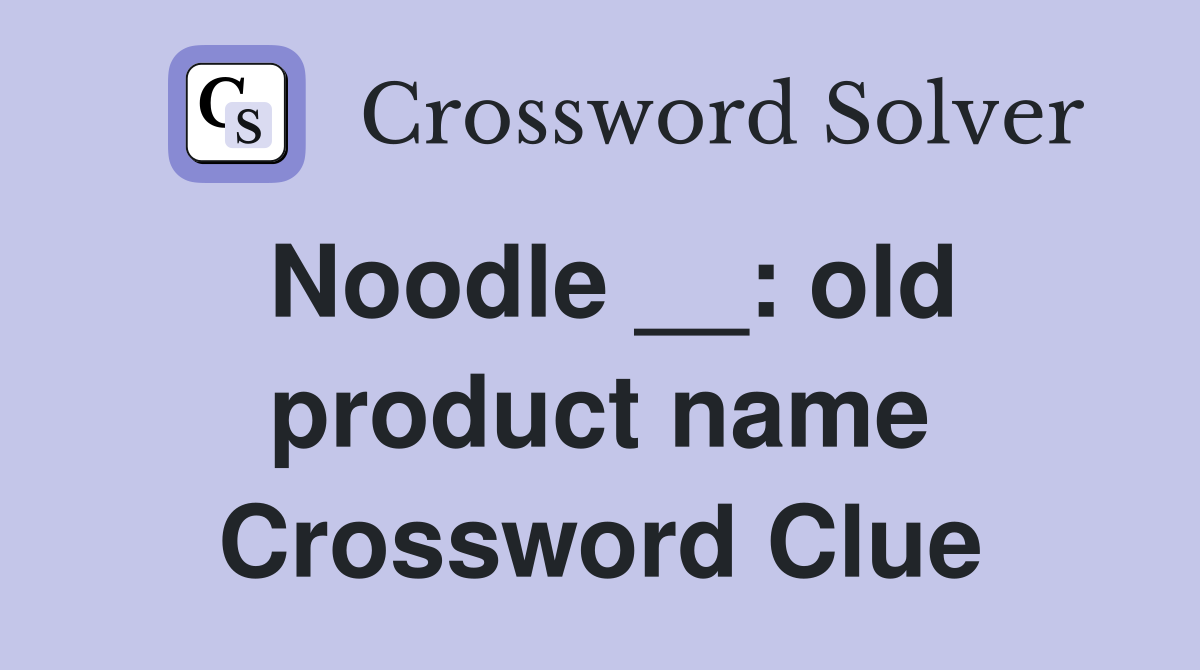 Noodle __: old product name Crossword Clue