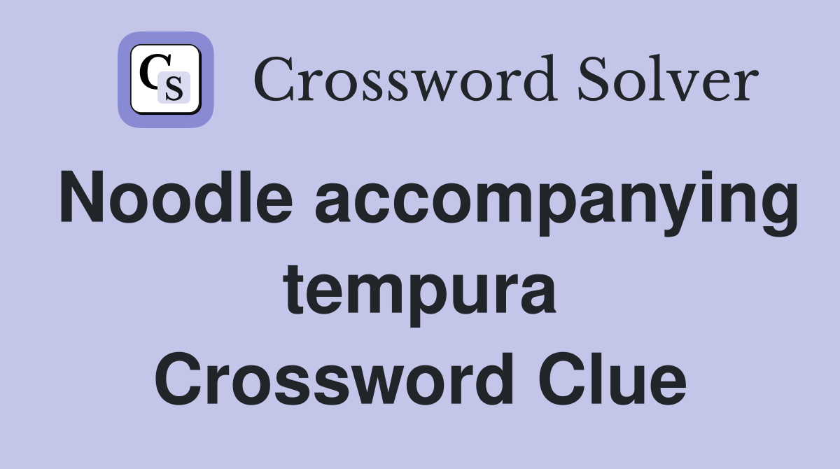 Noodle accompanying tempura Crossword Clue