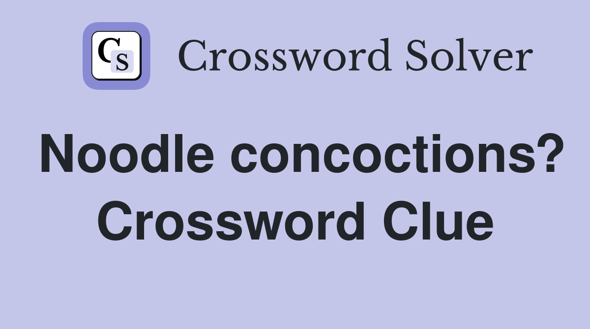 Noodle concoctions? Crossword Clue