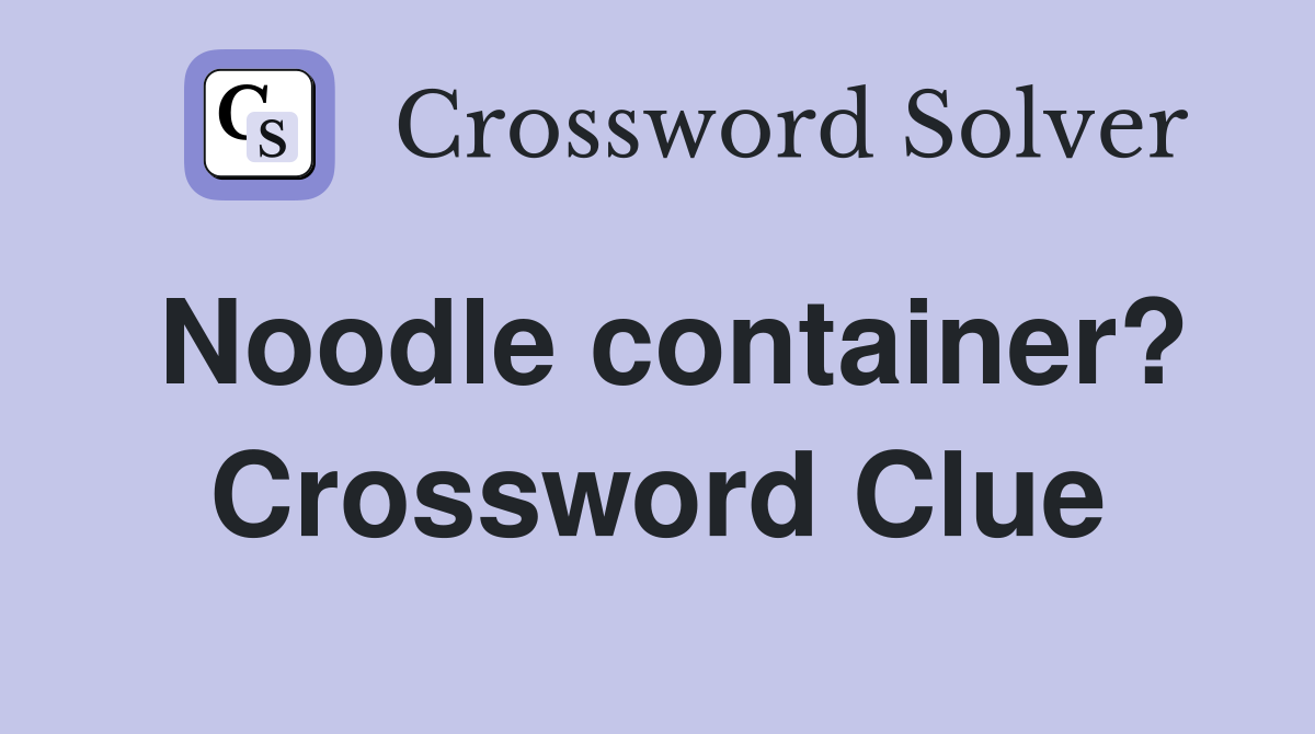 Noodle container? Crossword Clue