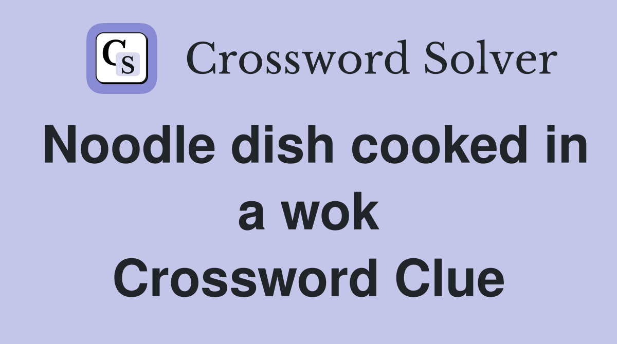 Noodle dish cooked in a wok Crossword Clue