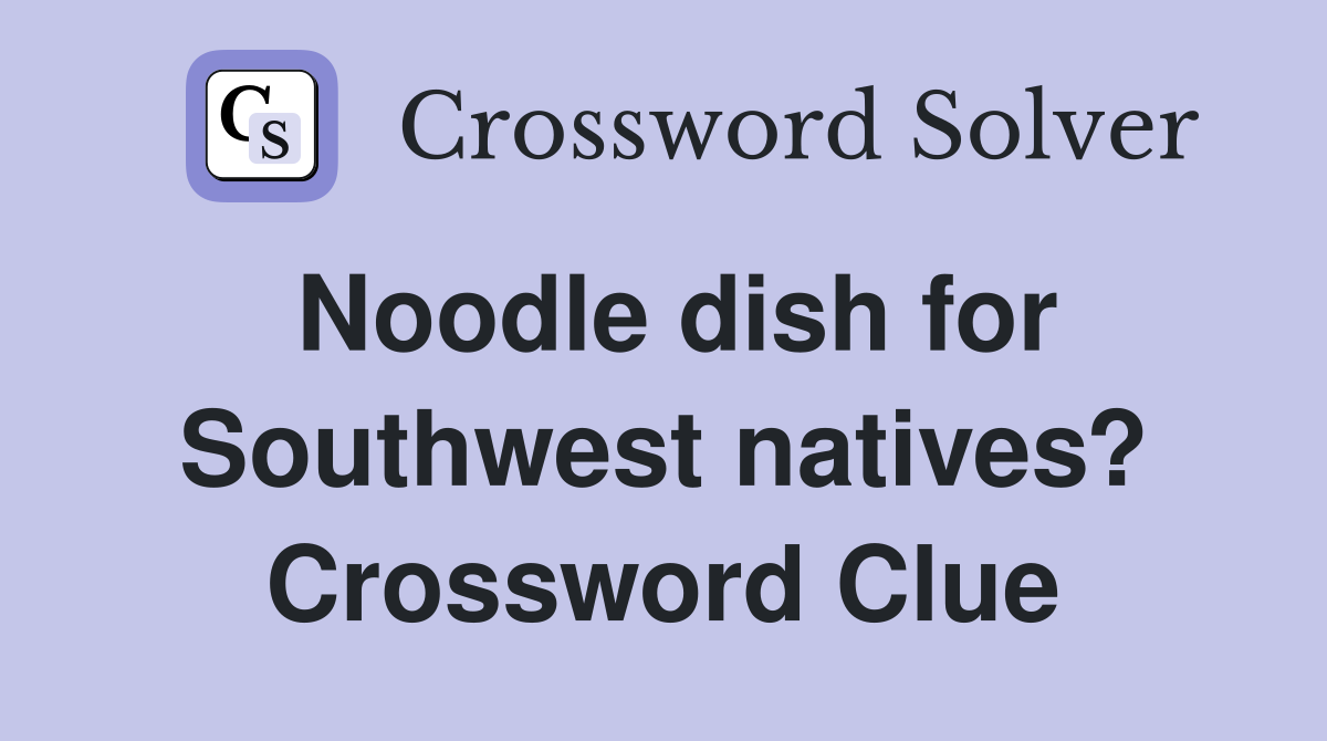 Noodle dish for Southwest natives? Crossword Clue