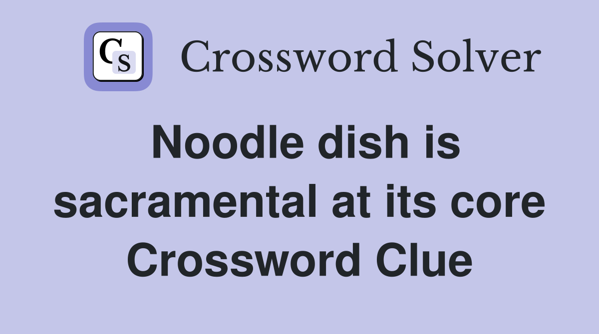 Noodle dish is sacramental at its core Crossword Clue