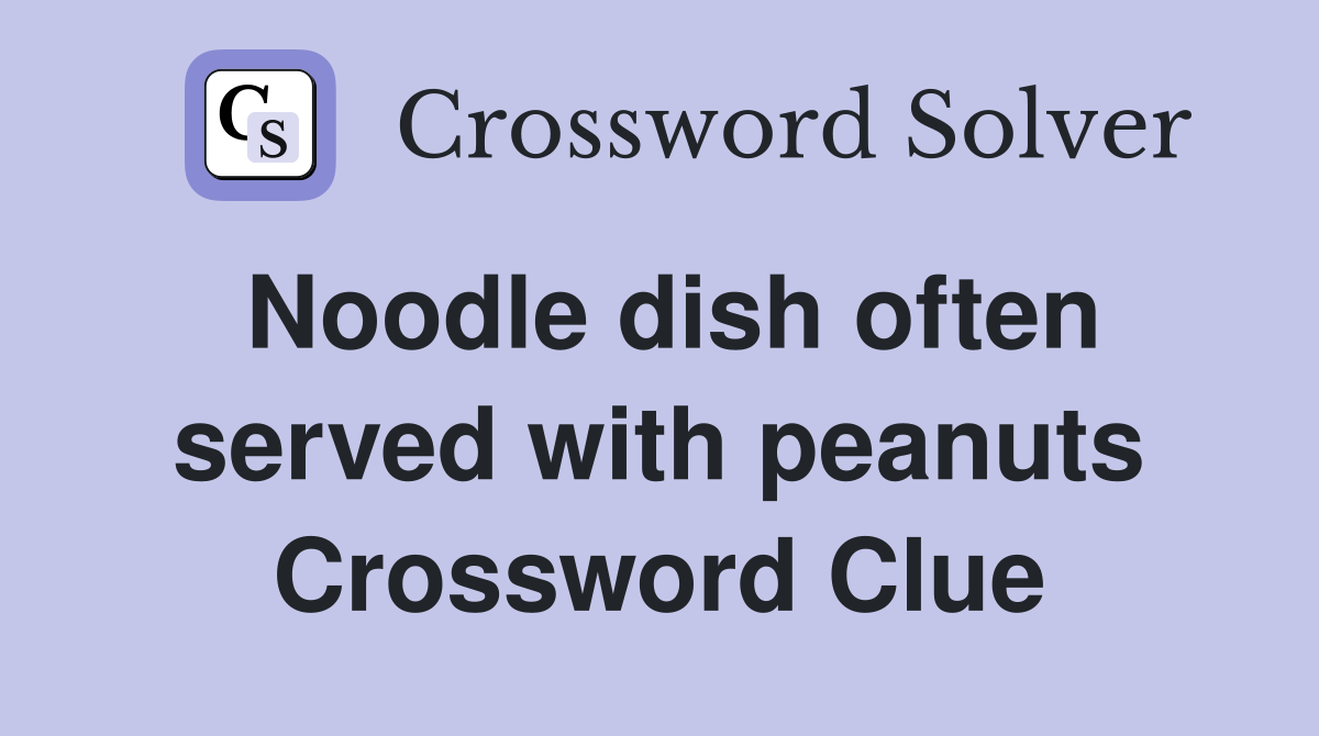 Noodle dish often served with peanuts Crossword Clue