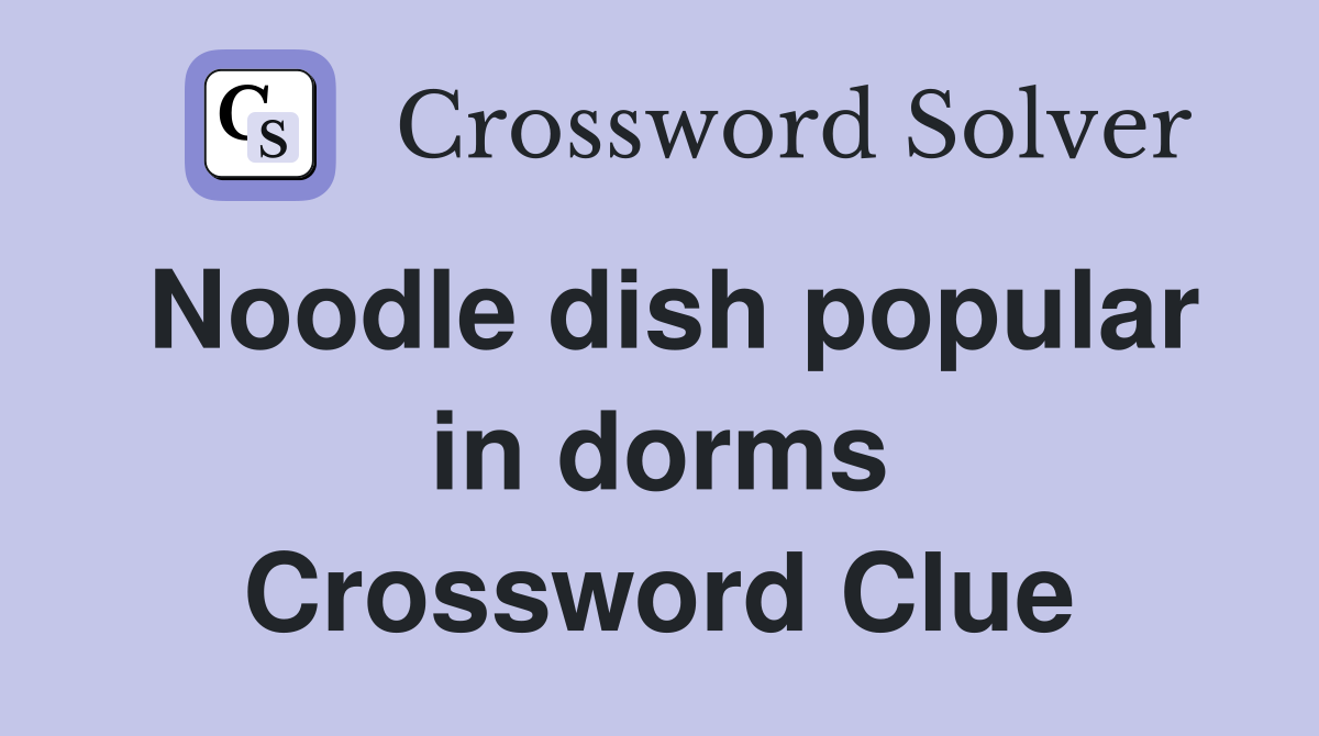 Noodle dish popular in dorms Crossword Clue