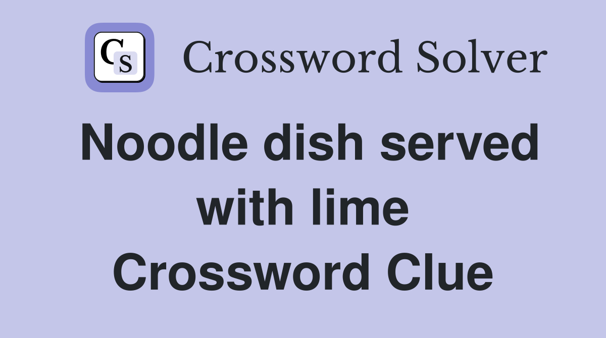 Noodle dish served with lime Crossword Clue