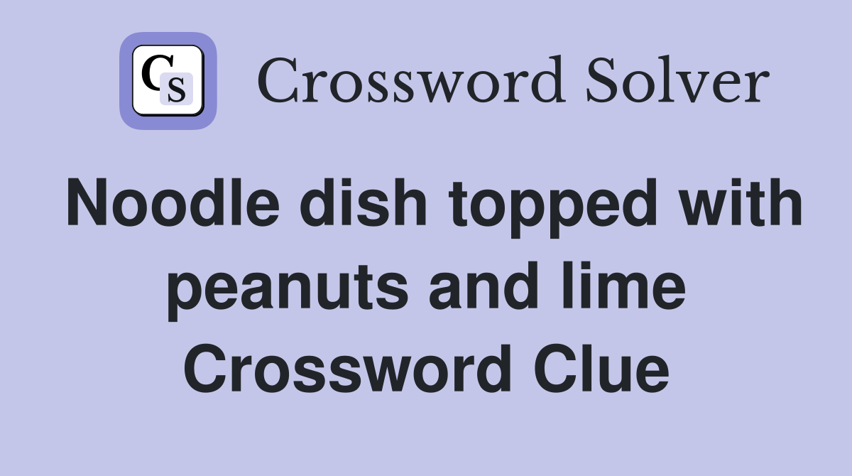 Noodle dish topped with peanuts and lime Crossword Clue