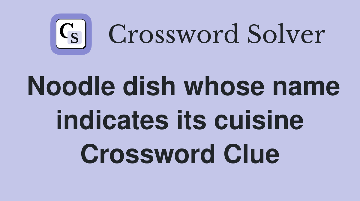 Noodle dish whose name indicates its cuisine Crossword Clue