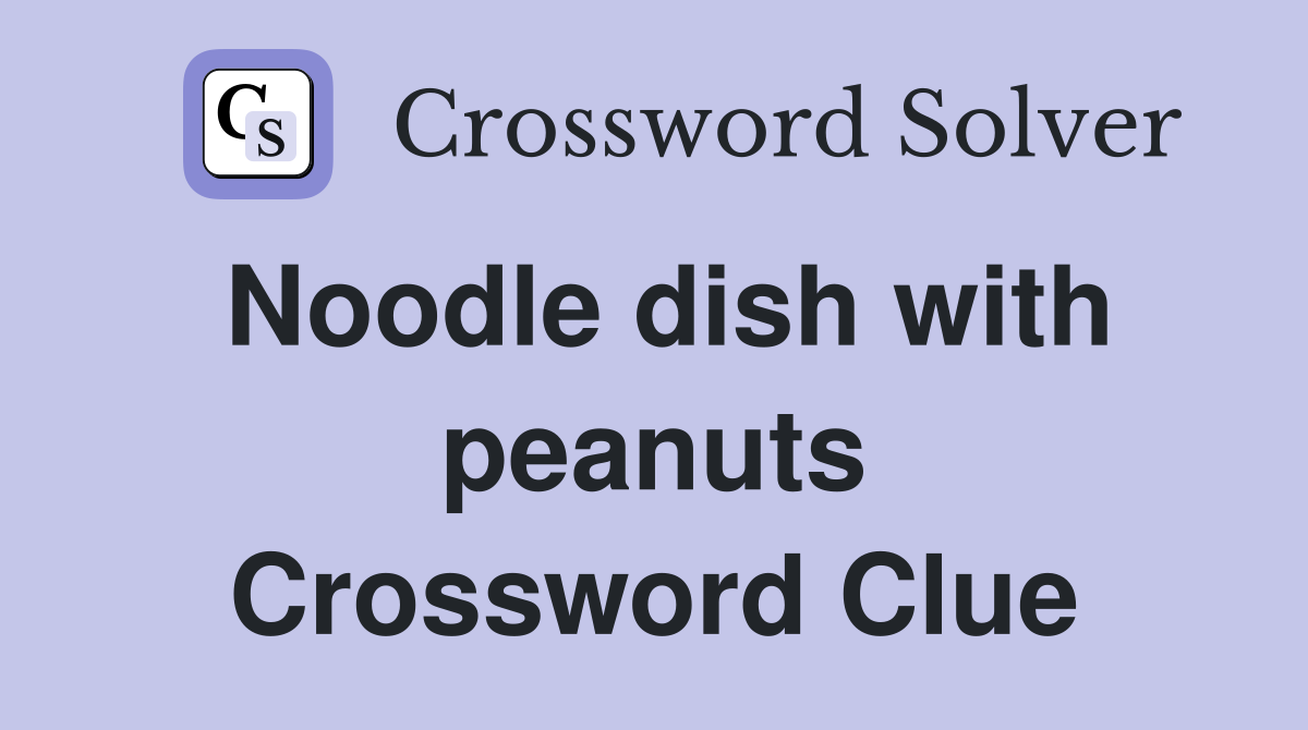Noodle dish with peanuts Crossword Clue