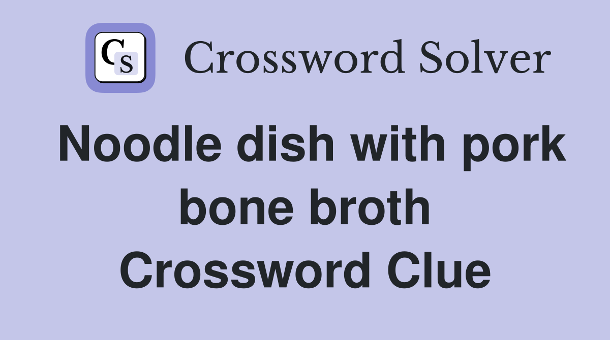 Noodle dish with pork bone broth Crossword Clue