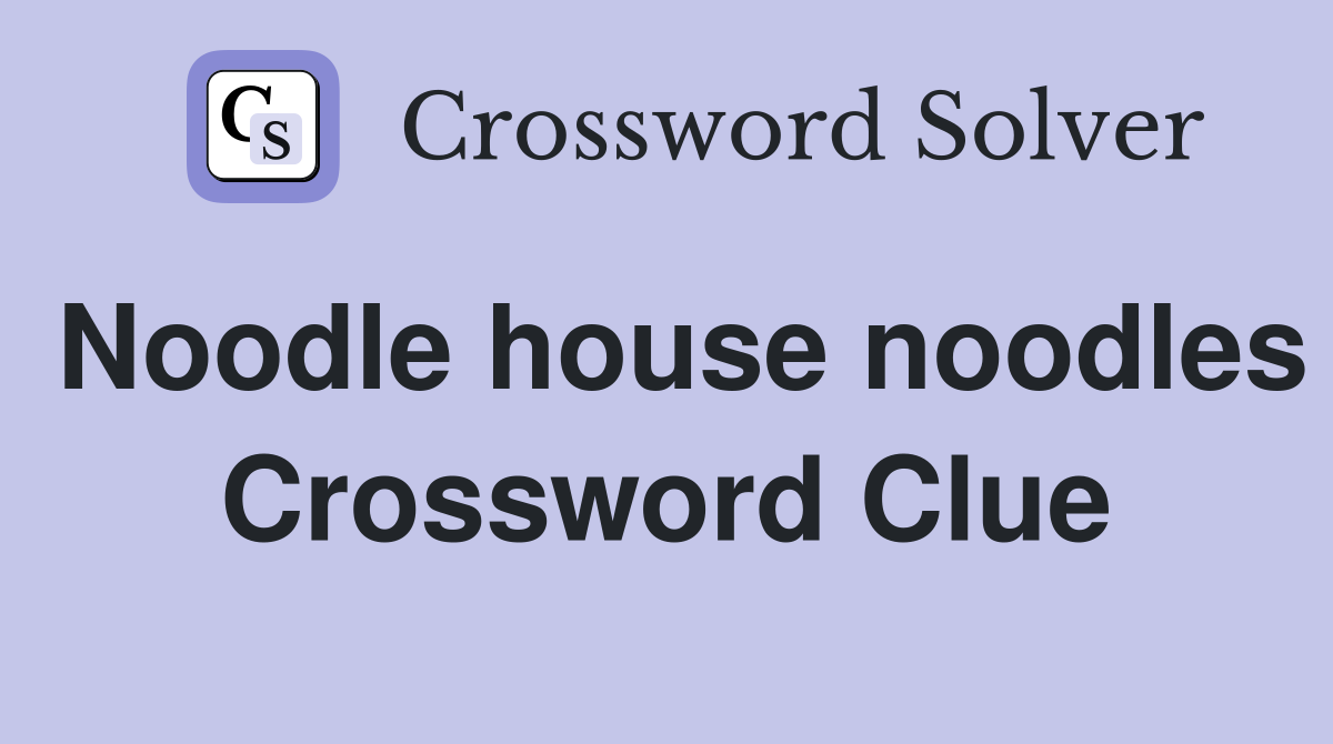 Noodle house noodles Crossword Clue