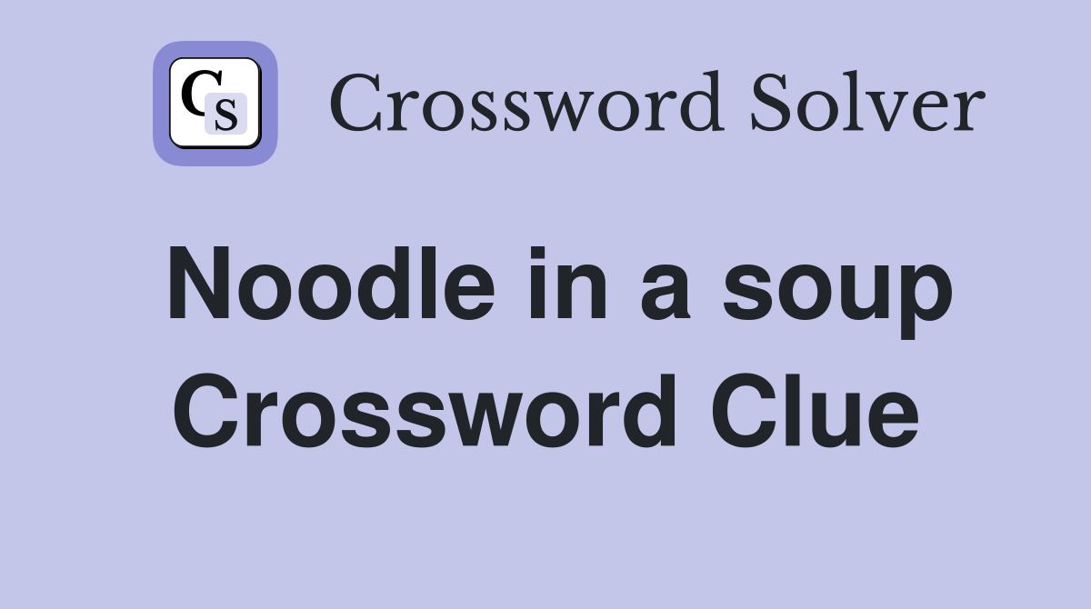 Noodle in a soup Crossword Clue