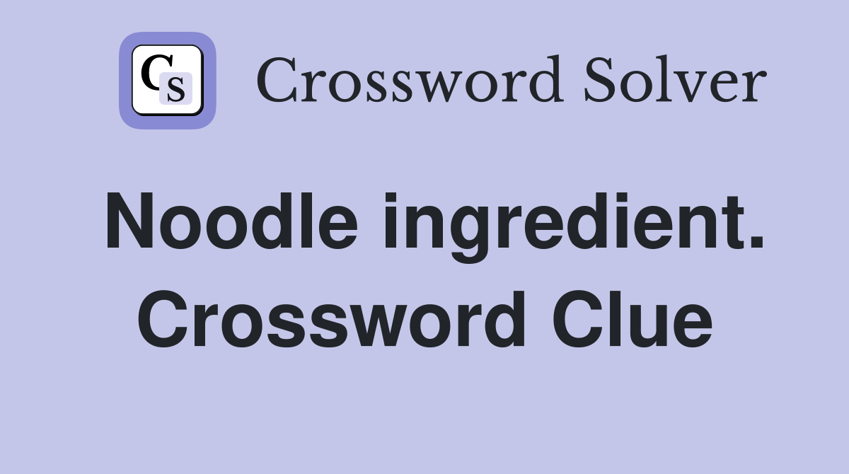 Noodle ingredient. Crossword Clue