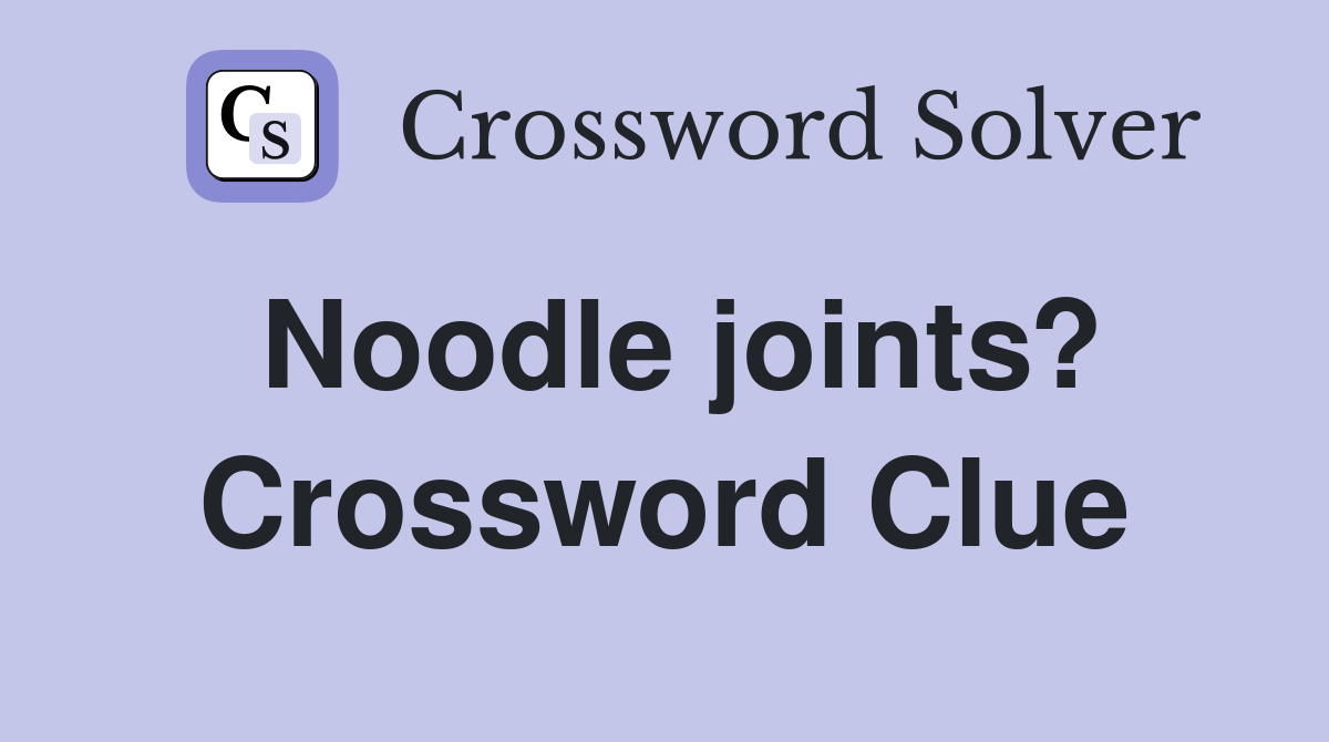 Noodle joints? Crossword Clue Answers Crossword Solver