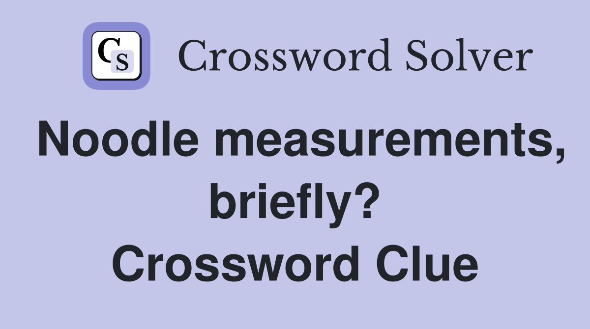 Noodle measurements, briefly? Crossword Clue