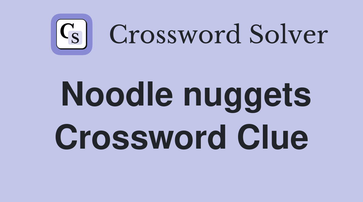 Noodle nuggets Crossword Clue