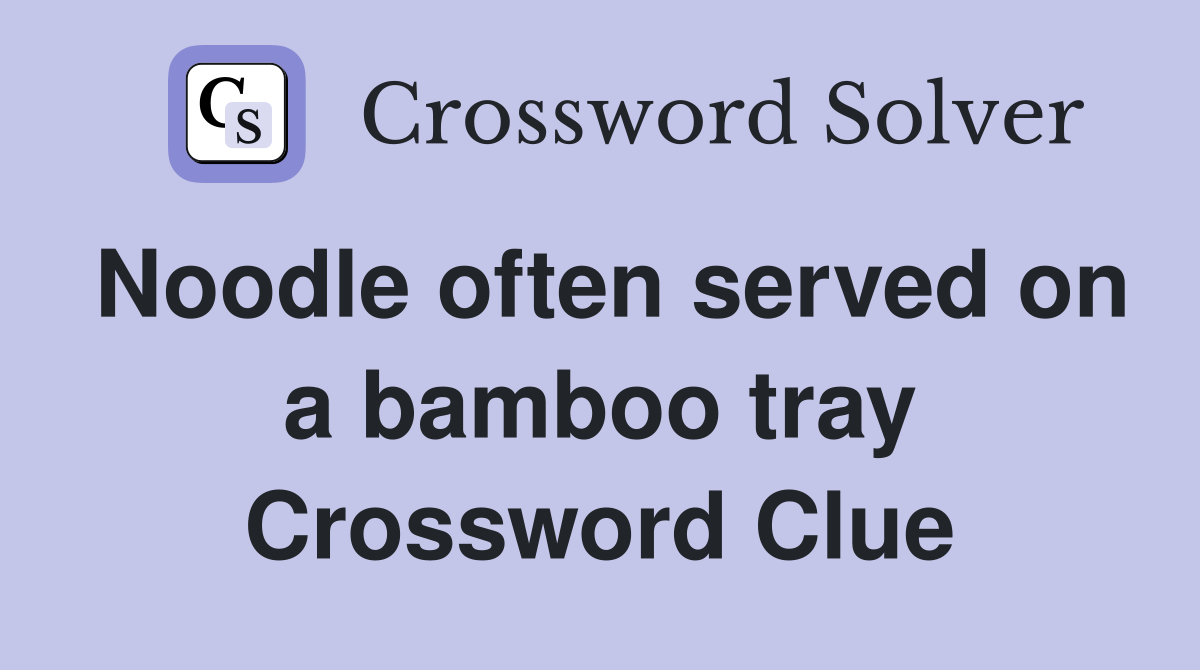 Noodle often served on a bamboo tray Crossword Clue