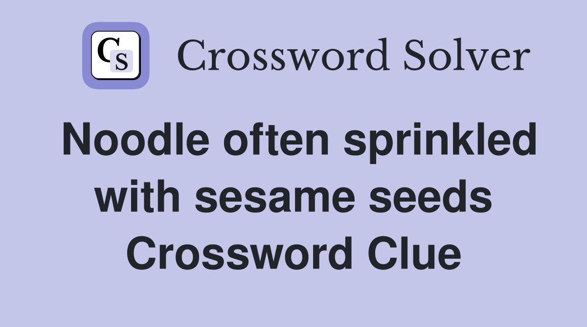 Noodle often sprinkled with sesame seeds Crossword Clue