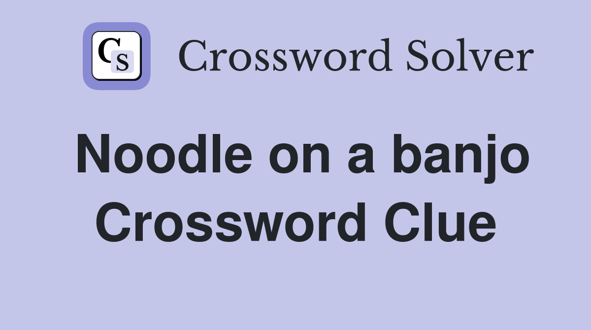 Noodle on a banjo Crossword Clue