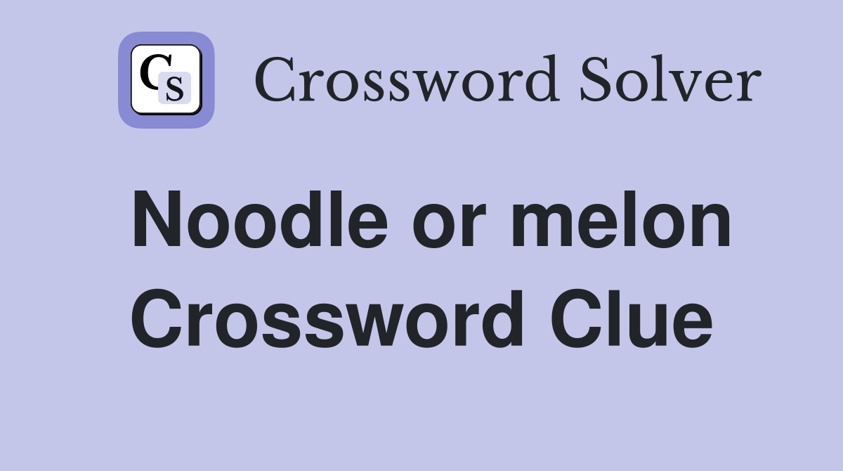 Noodle or melon Crossword Clue