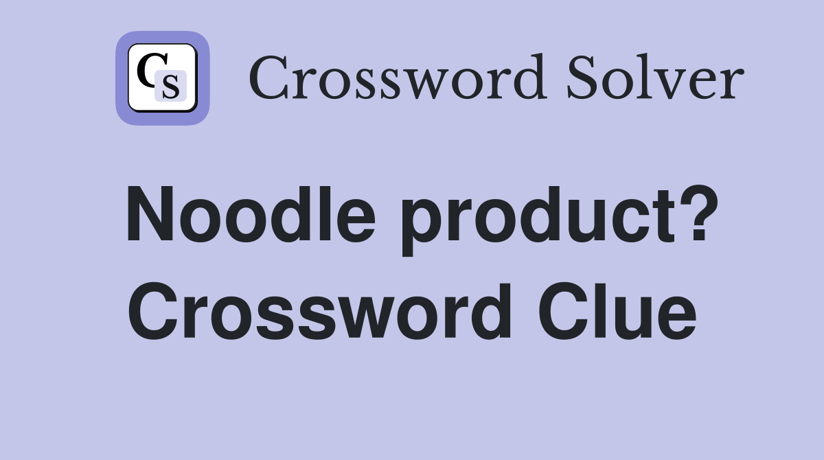 Noodle product? Crossword Clue