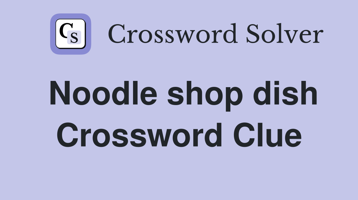 Noodle shop dish Crossword Clue