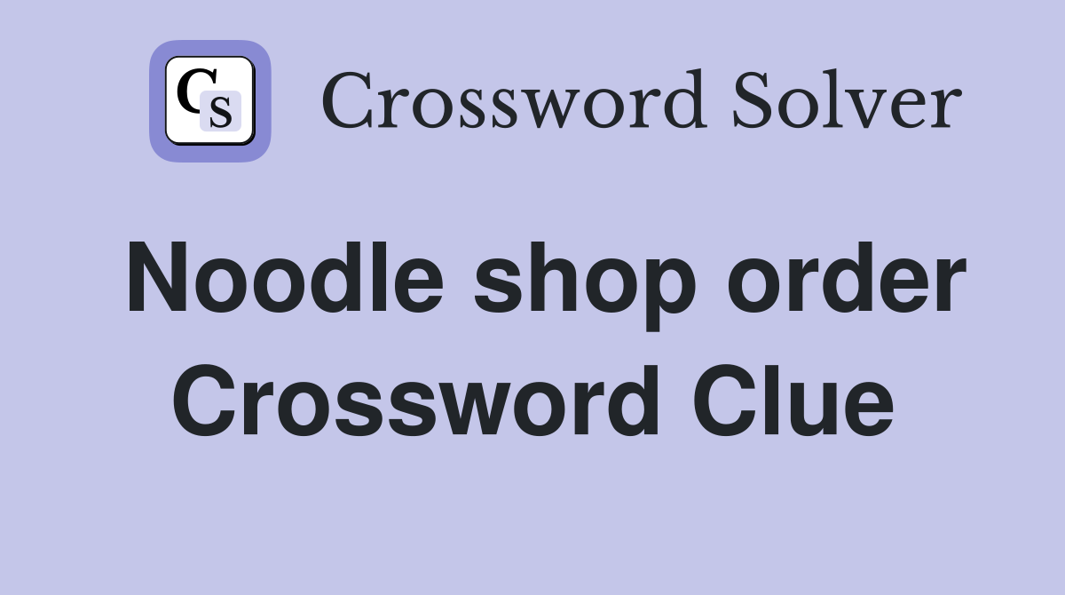 Noodle shop order Crossword Clue