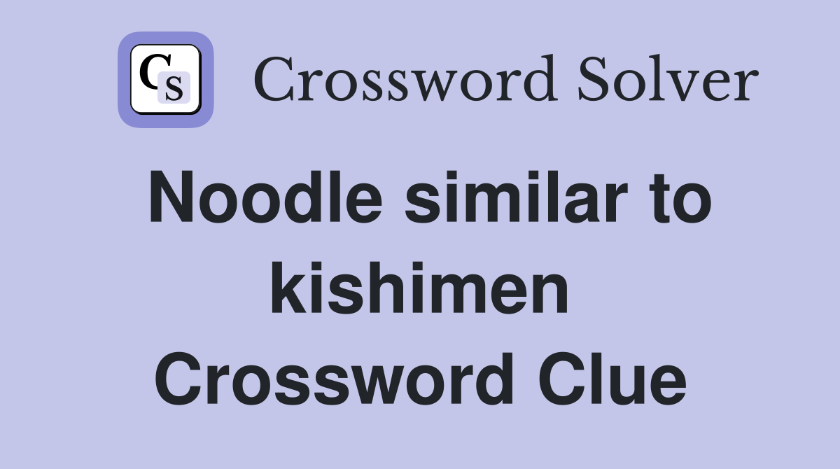 Noodle similar to kishimen Crossword Clue