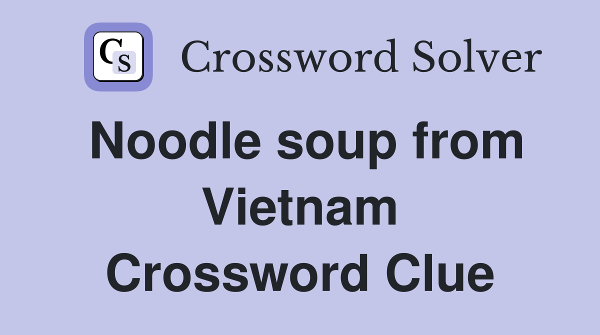 Noodle soup from Vietnam Crossword Clue