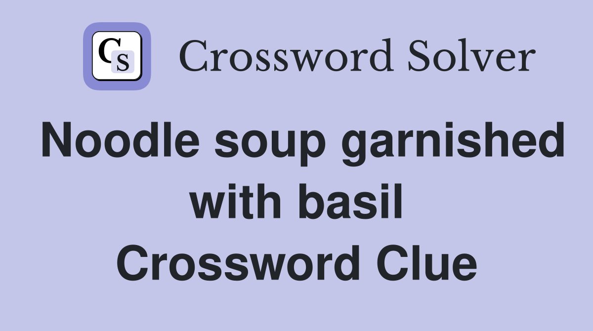 Noodle soup garnished with basil Crossword Clue
