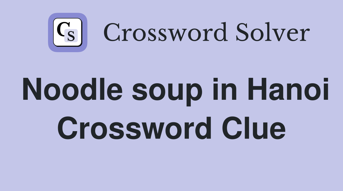 Noodle soup in Hanoi Crossword Clue