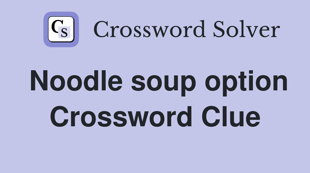 Noodle soup option Crossword Clue