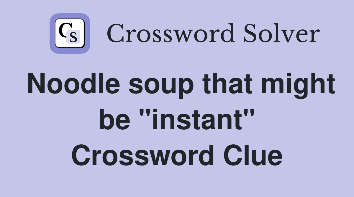 Noodle soup that might be "instant" Crossword Clue