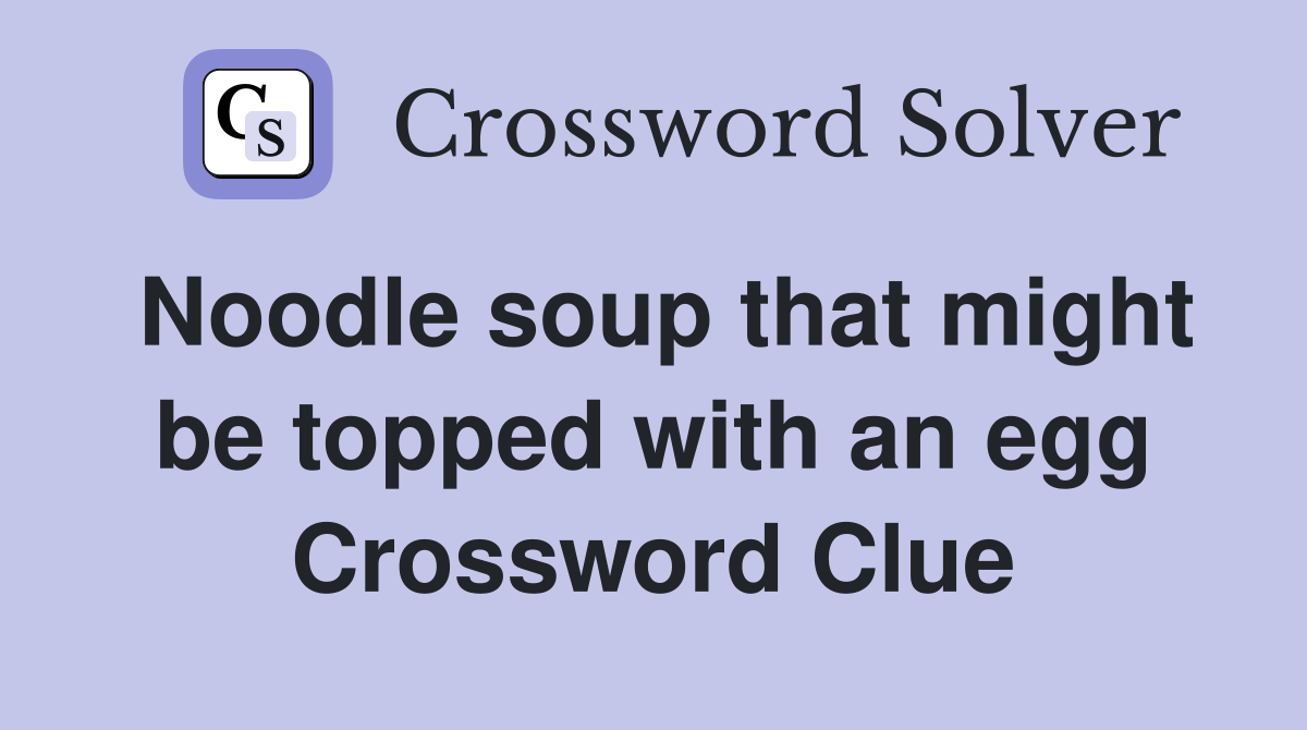 Noodle soup that might be topped with an egg Crossword Clue