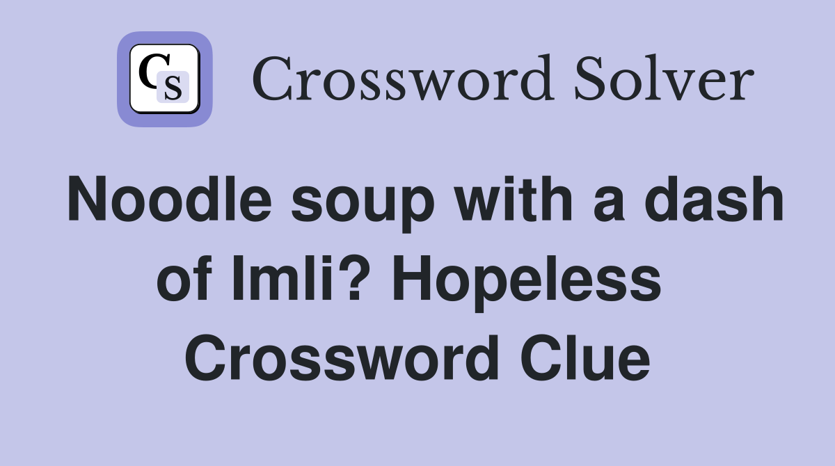 Noodle soup with a dash of Imli? Hopeless  Crossword Clue
